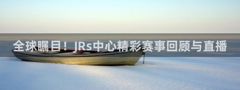 山猫体育直播足球：全球瞩目！JRs中心精彩赛事回顾与直播